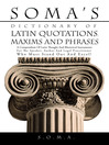 SOMA'S DICTIONARY OF LATIN QUOTATIONS, MAXIMS AND PHRASES (eBook): A COMPENDIUM OF LATIN THOUGHT AND RHETORICAL INSTRUMENTS FOR THE SPEAKER, AUTHOR AND LEGAL PRACTITIONER WHO MUST STAND OUT AND EXCEL!